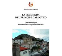 La leggenda del principe Carlotto. La prima indagine del Commissario Felipe Sebastian Crocco. Nuova ediz.