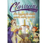 La leggenda della spada nella roccia. Classicini. Ediz. a colori