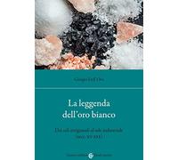 La leggenda dell'oro bianco. Dai sali artigianali al sale industriale (secc. XV-XIX)
