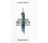 La leggenda di Final Fantasy VII. Creazione, universo, decrittazione - Cou...