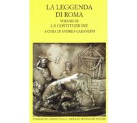 La leggenda di Roma. Testo latino e greco a fronte. Vol. 3: La costituzione.