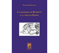 La leggenda di Rossetti e la voce di Dante - [Casa Editrice Rocco Carabba]