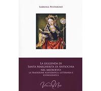 La leggenda di santa Margherita di Antiochia nel Medioevo. La tradizione agiografica, letteraria e iconografica