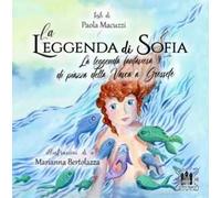 La leggenda di Sofia. La leggenda fantasiosa di Piazza della Vasca a Grosseto. Ediz. illustrata