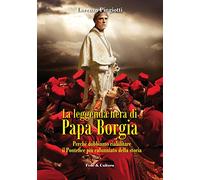 La leggenda nera di papa Borgia. Perché dobbiamo riabilitare il pontefice più calunniato della storia