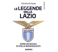 La leggende della Lazio. Oltre un secolo di stelle biancocelesti