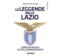 La leggende della Lazio. Oltre un secolo di stelle biancocelesti