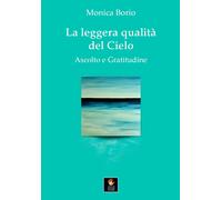 Libri Monica Borio - La Leggera Qualita Del Cielo. Ascolto E Gratitudine