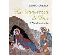 La leggerezza di Dio. Il Natale autentico - Curtaz Paolo