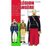 La Legion Etrangere: 1831-1962: Une Histoire Par L'uniforme De La Legion Etrangere: 1831-1962, une histoire par l'uniforme de la Légion Etrangère