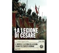 La Legione di Cesare: Le imprese e la storia della decima legione dell'esercito romano