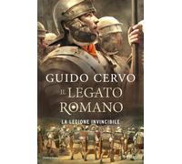 La legione invincibile. Il legato romano - Cervo Guido