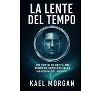 La lente del tempo: Un furto di genio, un segreto sepolto nella memoria del mondo