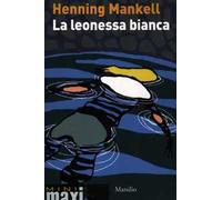 La leonessa bianca. Le inchieste del commissario Wallander. Vol. 3