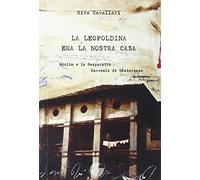 La Leopoldina era la nostra casa. Giulin e la Gasparotto. Racconti di Resistenza
