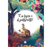 La lepre e il passerotto. Gli sbadigli di Zio Pauo. Ediz. a colori