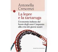 La lepre e la tartaruga. L'economia italiana dal boom degli anni Cinquanta...
