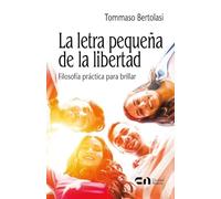 La letra pequeña de la libertad: Filosofía práctica para brillar