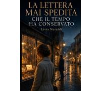 La lettera mai spedita che il tempo ha conservato: Romanzo rosa contemporaneo di amore, seconde possibilità e un sentimento ritrovato dopo diciotto anni