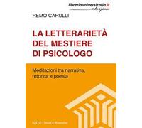 La letterarietà del mestiere di psicologo. Meditazioni tra narrativa, retorica e poesia