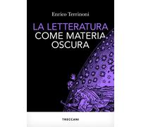 La letteratura come materia oscura - Terrinoni Enrico