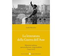 La letteratura della Guerra dell'Asse. Memoria italiana, autoassoluzione, ...