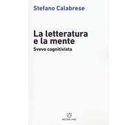 La letteratura e la mente. Svevo cognitivista - Calabrese Stefano