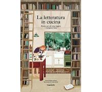 LA LETTERATURA IN CUCINA. - CEIRANO GIULIA, BASILAVECCHIA S. (Curatore) -