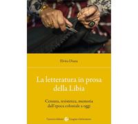 La letteratura in prosa della Libia. Censura, resistenza, memoria