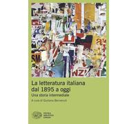 LA LETTERATURA ITALIANA DAL 1895 A OGGI. UNA STORIA INTERMEDIALE - BENVENUTI G.