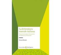 La letteratura teatrale italiana. Il testo drammatico e la sua storia dal Medioevo al Novecento