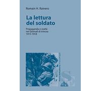 La lettura del soldato. Propaganda e realtà nei «Giornali di trincea» 1915-1918