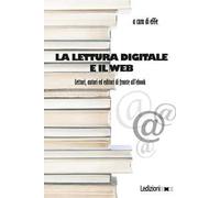 La lettura digitale e il web. Lettori, autori ed editori di fronte all'ebook