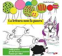 La lettura non fa paura! Guida pratica per far nascere e crescere l'amore per i libri. Ediz. illustrata
