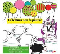La lettura non fa paura! Guida pratica per far nascere e crescere l'amore per i libri. Ediz. illustrata
