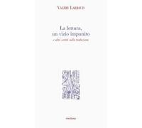 La lettura, un vizio impunito e altri scritti sulla traduzione