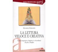 La lettura veloce e creativa. Come imparare a leggere (e ricordare) di più e meglio