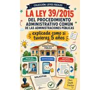 LA LEY 39/2015 DEL PROCEDIMIENTO ADMINISTRATIVO COMÚN DE LAS ADMINISTRACIONES PÚBLICAS: explicada como si tuvieras 5 años