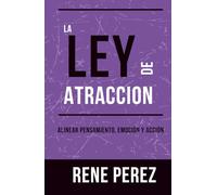 La Ley de Atracción: Alinear pensamiento, emoción y acción