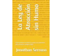 La Ley de Atracción sin Humo: Cómo ordenar tu mente y actuar con coherencia para provocar cambios reales