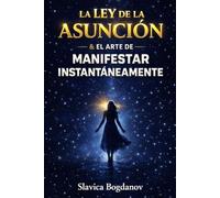 La Ley de la Asunción y el Arte de Manifestar Instantáneamente
