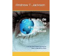 La Ley de la Expansión Residual: Una Ley Que Puedes Aprovechar Para Tu Beneficio y Éxito