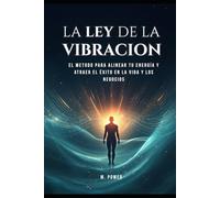 La ley de la vibracion: el metodo para alinear tu energia ya atraer el exito en la vida y los negocios