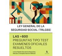 La LEY GENERAL DE LA SEGURIDAD SOCIAL PARA OPOSITORES: + 600 preguntas de EXAMENES OFICIALES sobre el TRLGSS y normativa específica, RESUELTAS PASO A PASO: TEST 100% OFICIALES