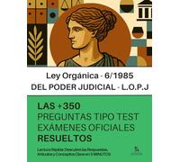 La LEY ORGÁNICA DEL PODER JUDICIAL (LOPJ): RESUELTAS PASO A PASO + 350 preguntas de EXÁMENES OFICIALES sobre la Ley Orgánica 6/1985: Lectura Rápida: Recuerda los datos esenciales en 5 Minutos.