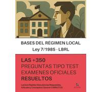 La LEY REGULADORA DE LAS BASES DEL RÉGIMEN LOCAL (LBRL) : RESUELTAS PASO A PASO + 350 preguntas de EXÁMENES OFICIALES sobre la Ley 7/1985: Lectura Rápida: Recuerda los datos esenciales en 5 Minutos