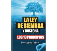 La Ley Siembra y Cosecha: Los 10 Principios.