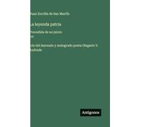 La leyenda patria: Precedida de un juicio crt¿icio del laureado y malogrado poeta Olegario V. Andrade