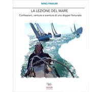 La lezione del mare. Confessioni, venture e sventure di uno skipper fortun...