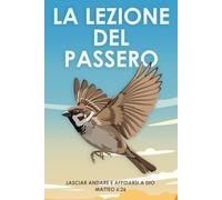 La lezione del passero: Lasciar andare e affidarsi a Dio Matteo 6:26